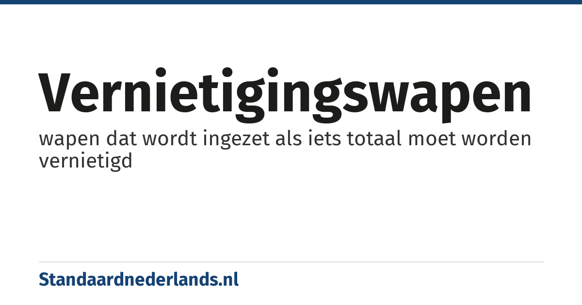 vernietigingswapen: wapen dat wordt ingezet als iets totaal moet worden vernietigd