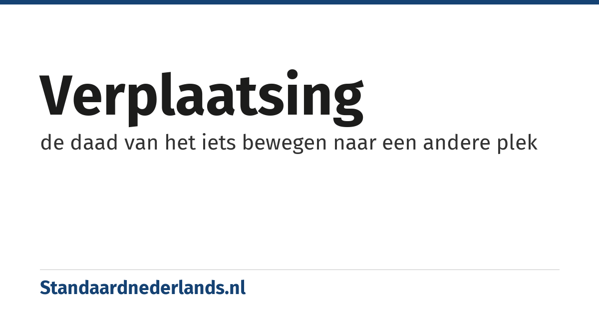 verplaatsing: de daad van het iets bewegen naar een andere plek