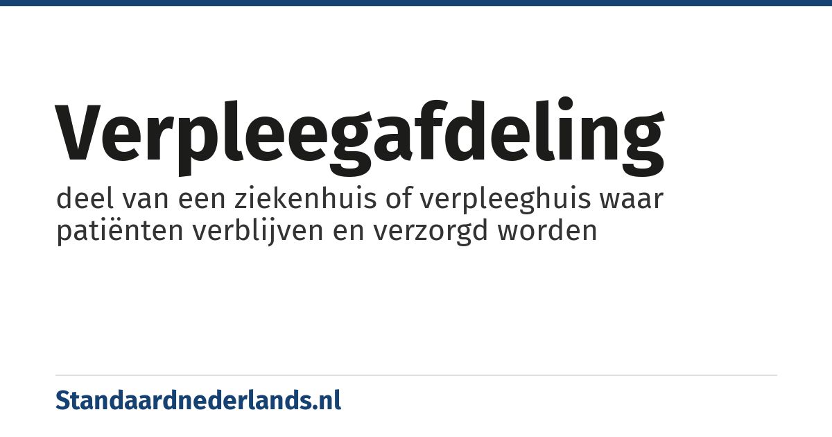 verpleegafdeling: deel van een ziekenhuis of verpleeghuis waar patiënten verblijven en verzorgd worden