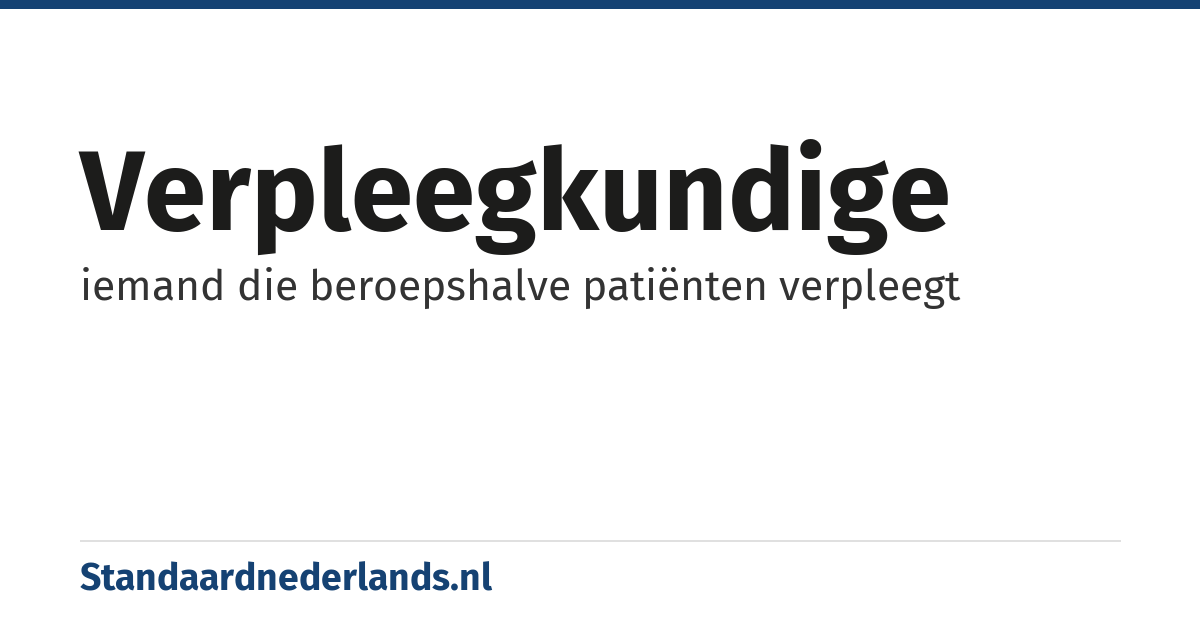 verpleegkundige: iemand die beroepshalve patiënten verpleegt