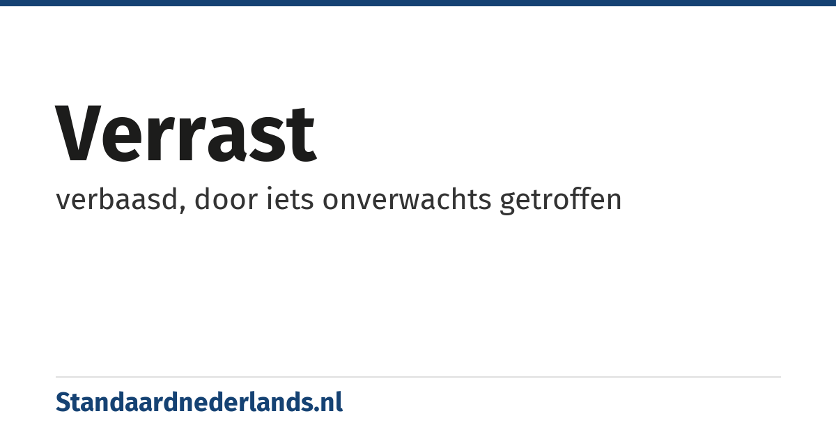 verrast: verbaasd, door iets onverwachts getroffen