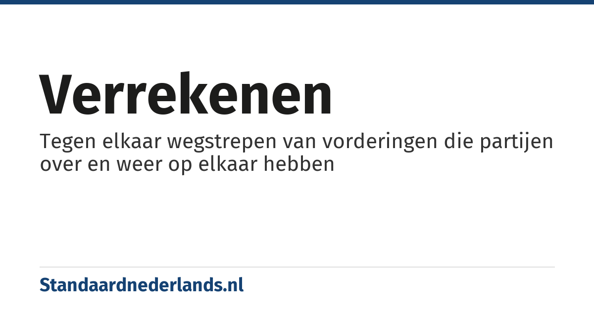 verrekenen: Tegen elkaar wegstrepen van vorderingen die partijen over en weer op elkaar hebben