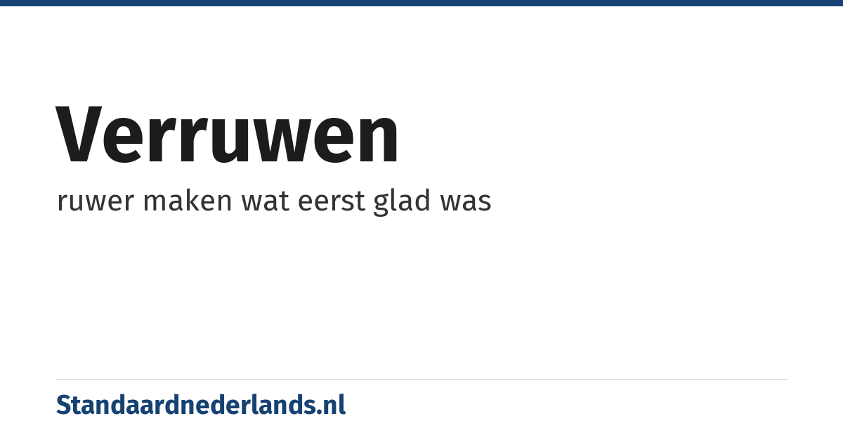 verruwen: ruwer maken wat eerst glad was