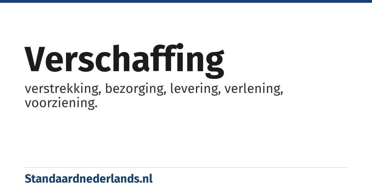 verschaffing: verstrekking, bezorging, levering, verlening, voorziening.