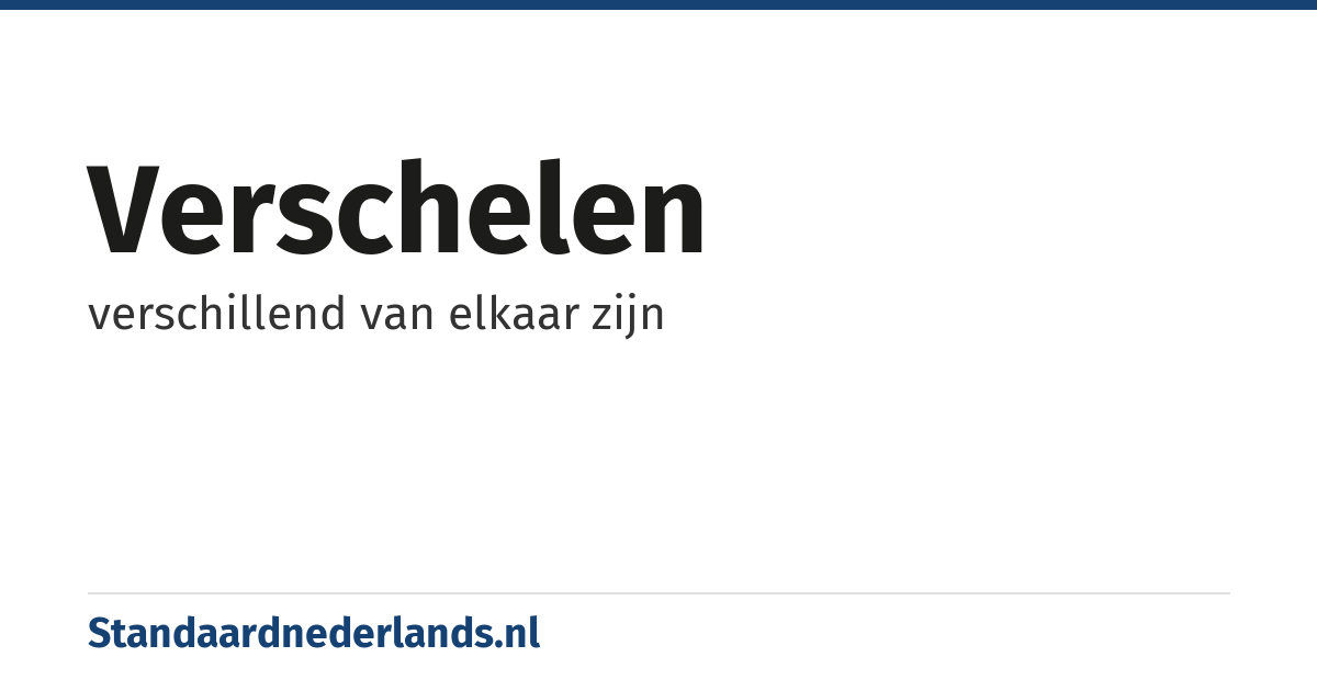 verschelen: verschillend van elkaar zijn