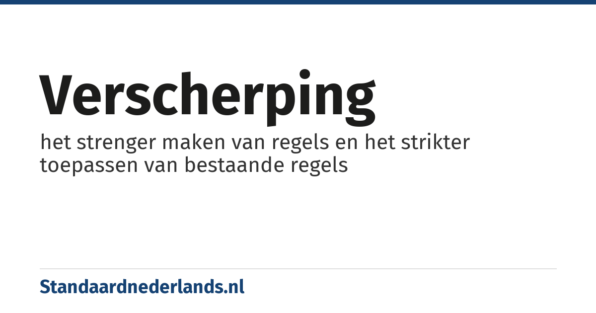verscherping: het strenger maken van regels en het strikter toepassen van bestaande regels