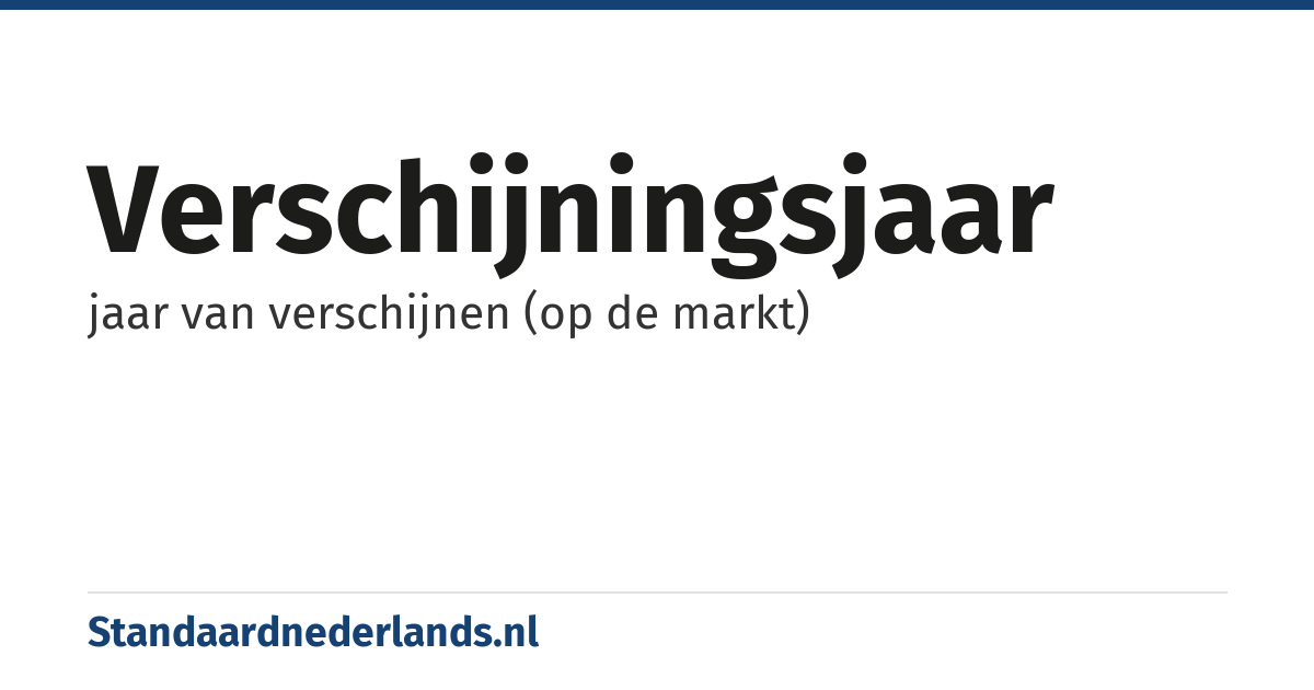 verschijningsjaar: jaar van verschijnen (op de markt)