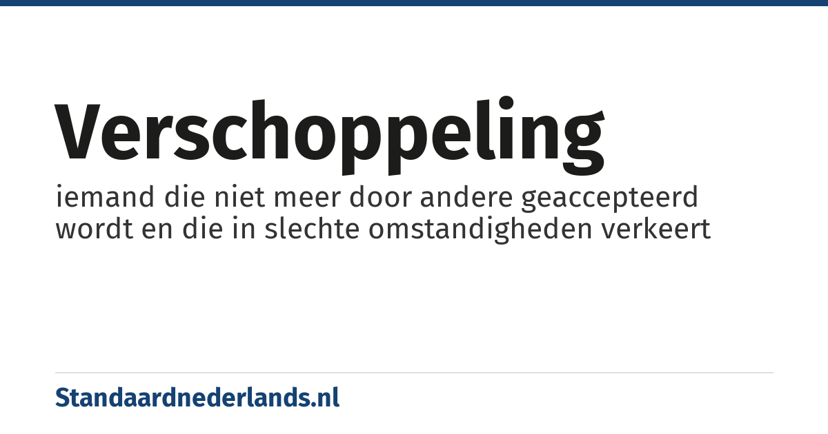 verschoppeling: iemand die niet meer door andere geaccepteerd wordt en die in slechte omstandigheden verkeert