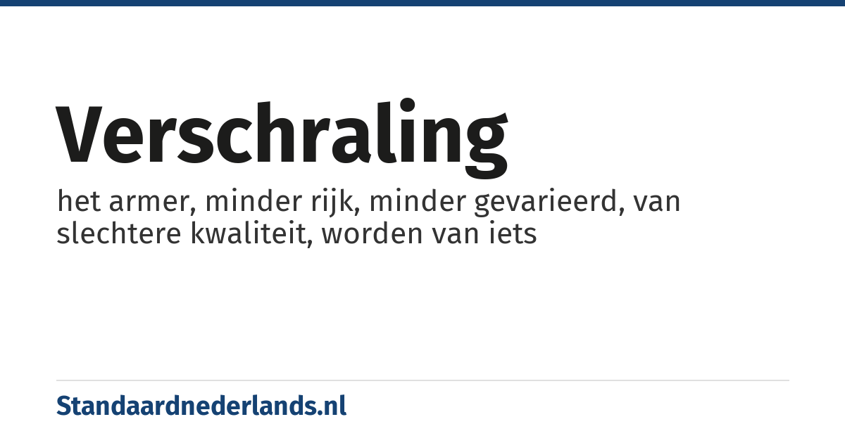 verschraling: het armer, minder rijk, minder gevarieerd, van slechtere kwaliteit, worden van iets