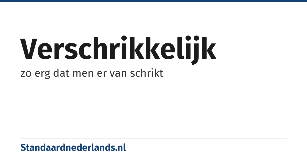 verschrikkelijk: zo erg dat men er van schrikt