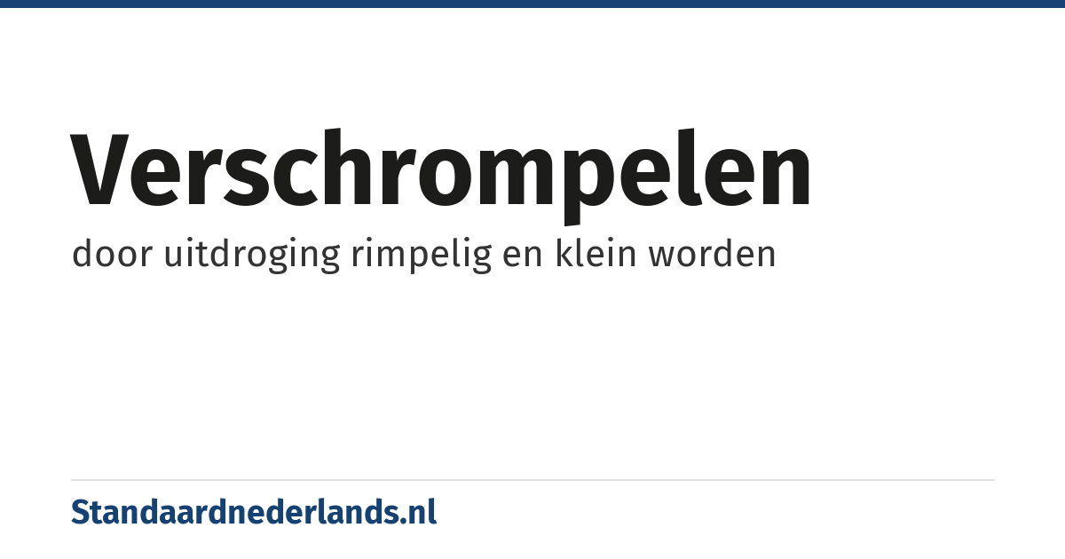 verschrompelen: door uitdroging rimpelig en klein worden