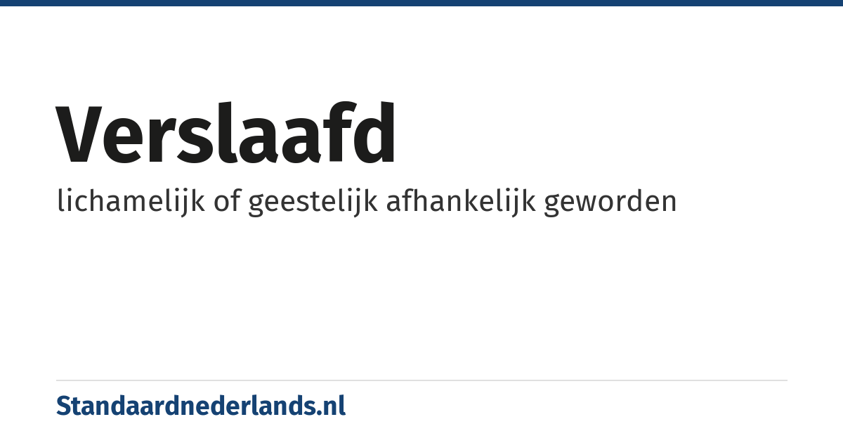 verslaafd: lichamelijk of geestelijk afhankelijk geworden