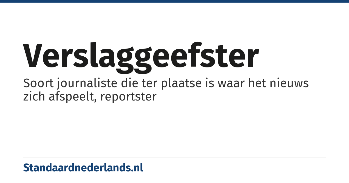 verslaggeefster: Soort journaliste die ter plaatse is waar het nieuws zich afspeelt, reportster