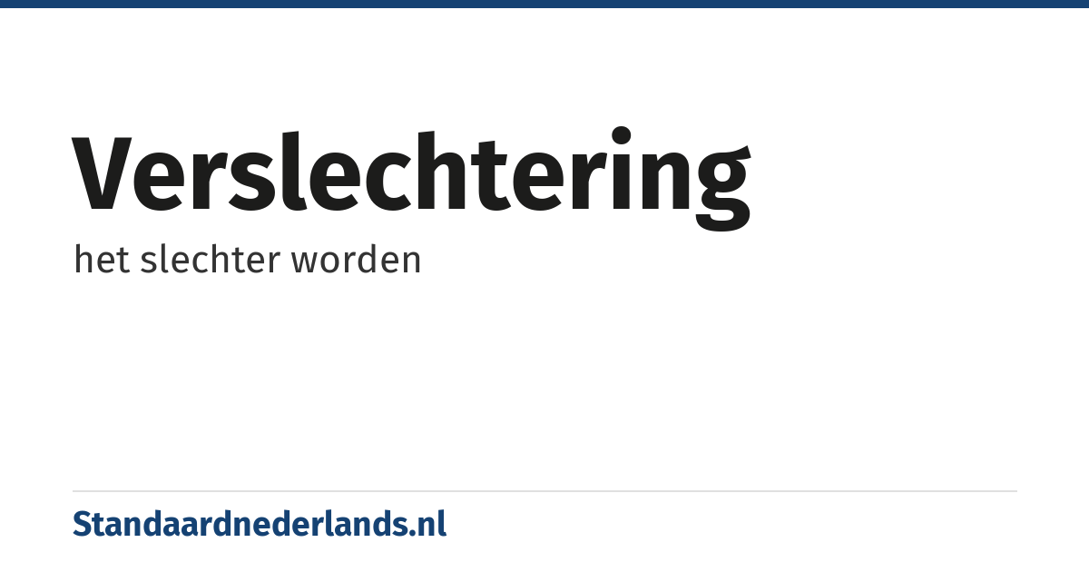 verslechtering: het slechter worden