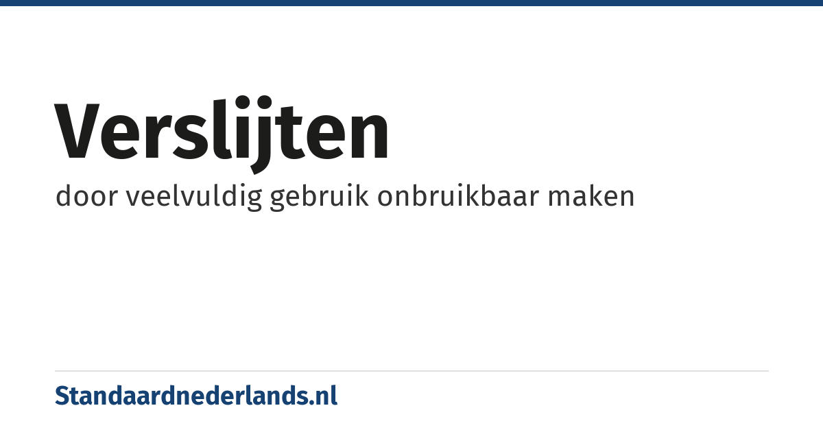 verslijten: door veelvuldig gebruik onbruikbaar maken