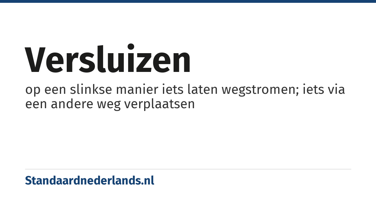 versluizen: op een slinkse manier iets laten wegstromen; iets via een andere weg verplaatsen