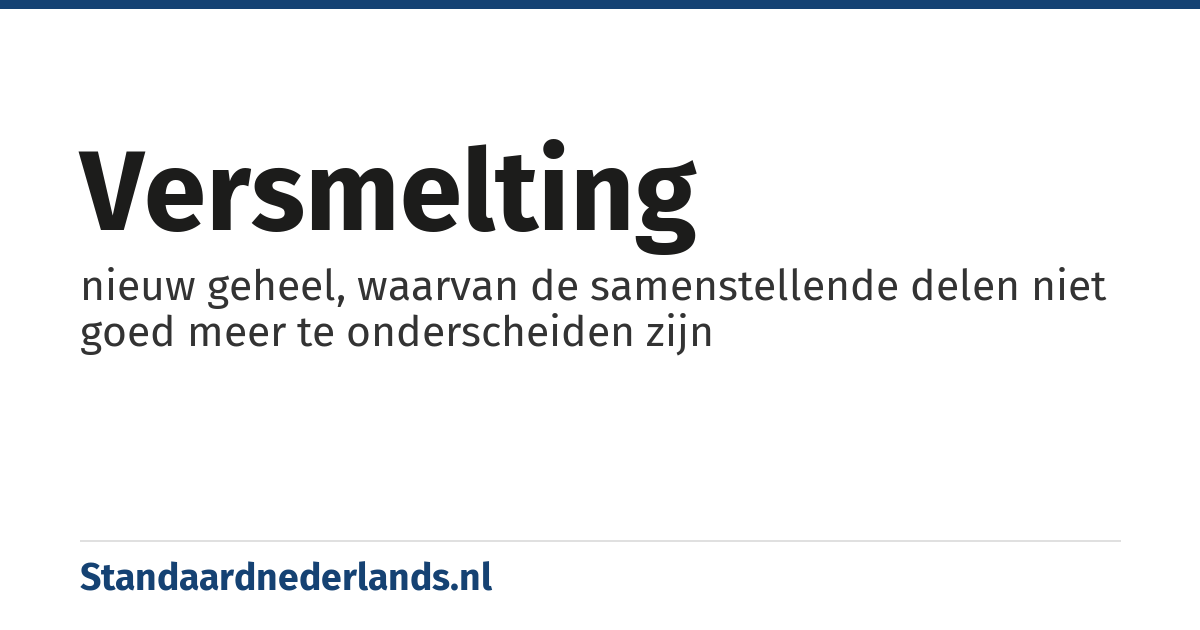 versmelting: nieuw geheel, waarvan de samenstellende delen niet goed meer te onderscheiden zijn