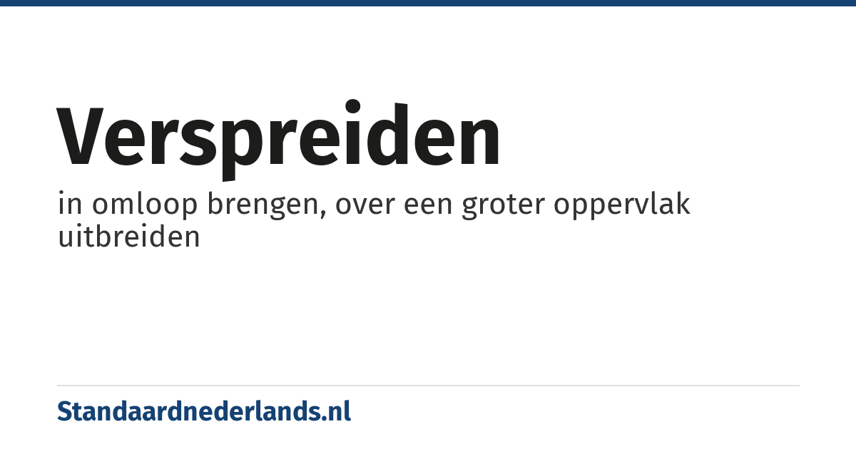 verspreiden: in omloop brengen, over een groter oppervlak uitbreiden