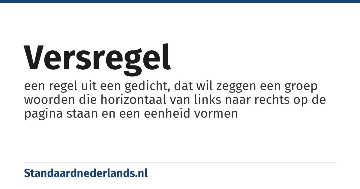 versregel: een regel uit een gedicht, dat wil zeggen een groep woorden die horizontaal van links naar rechts op de pagina staan en een eenheid vormen