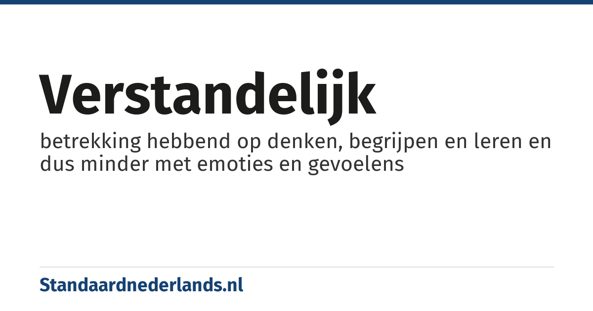 verstandelijk: betrekking hebbend op denken, begrijpen en leren en dus minder met emoties en gevoelens