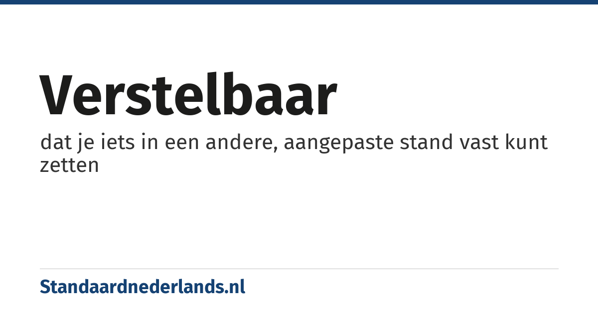 verstelbaar: dat je iets in een andere, aangepaste stand vast kunt zetten