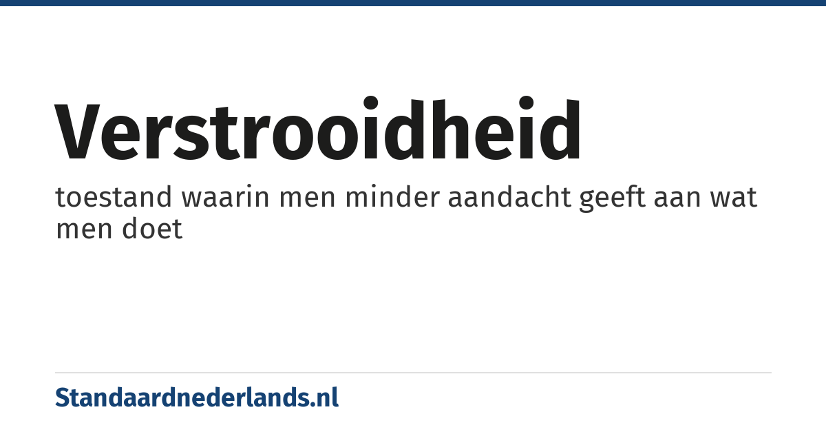 verstrooidheid: toestand waarin men minder aandacht geeft aan wat men doet