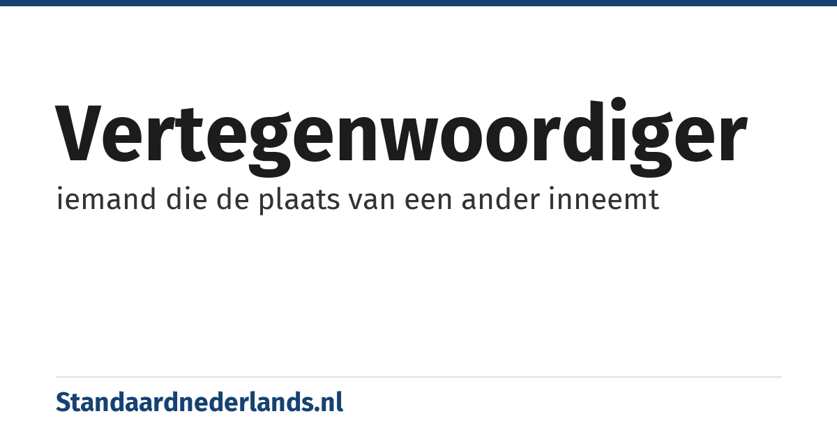 vertegenwoordiger: iemand die de plaats van een ander inneemt
