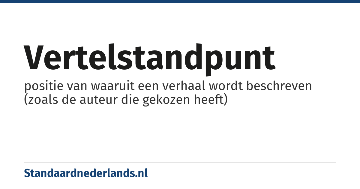vertelstandpunt: positie van waaruit een verhaal wordt beschreven (zoals de auteur die gekozen heeft)