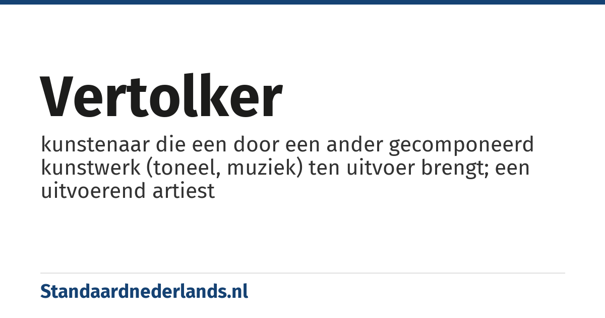 vertolker: kunstenaar die een door een ander gecomponeerd kunstwerk (toneel, muziek) ten uitvoer brengt; een uitvoerend artiest
