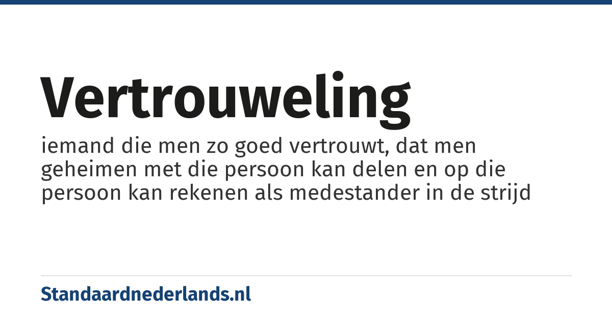 vertrouweling: iemand die men zo goed vertrouwt, dat men geheimen met die persoon kan delen en op die persoon kan rekenen als medestander in de strijd