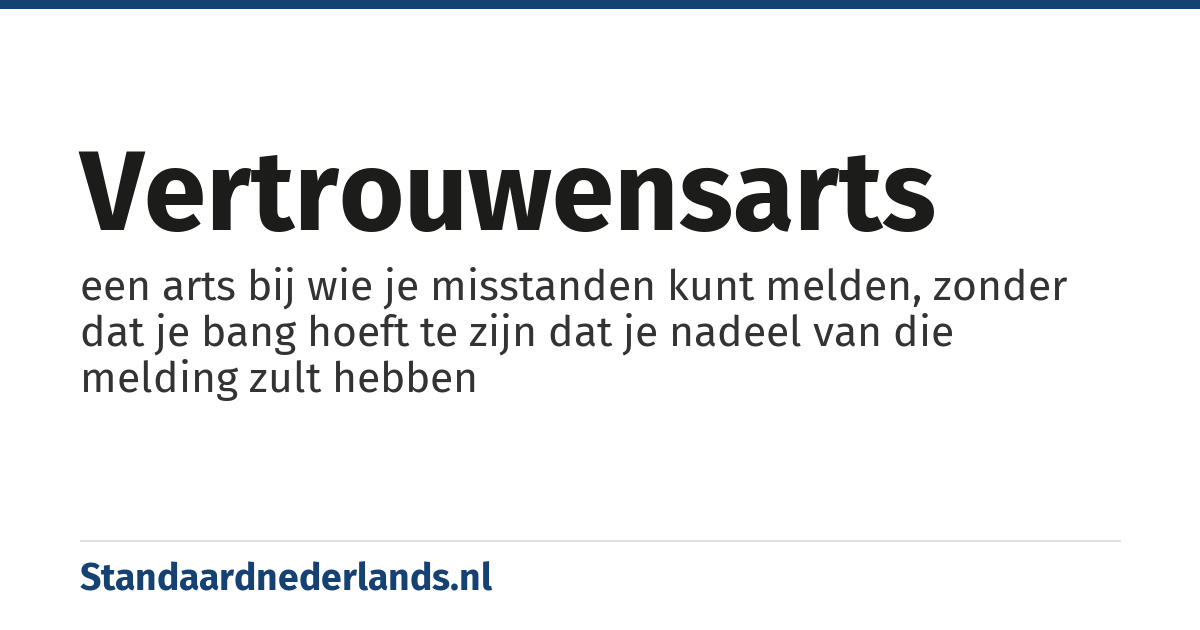 vertrouwensarts: een arts bij wie je misstanden kunt melden, zonder dat je bang hoeft te zijn dat je nadeel van die melding zult hebben