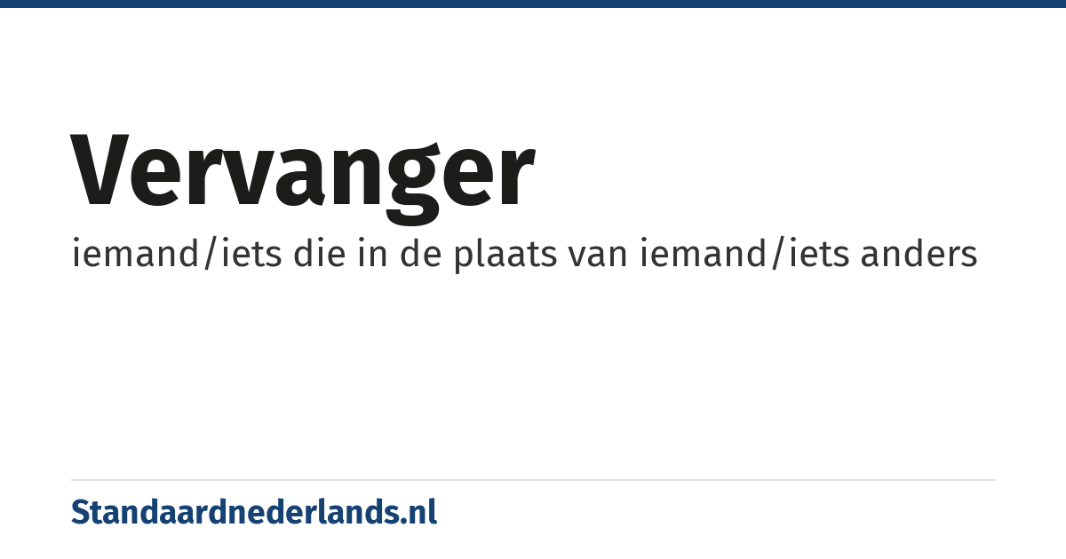 vervanger: iemand/iets die in de plaats van iemand/iets anders