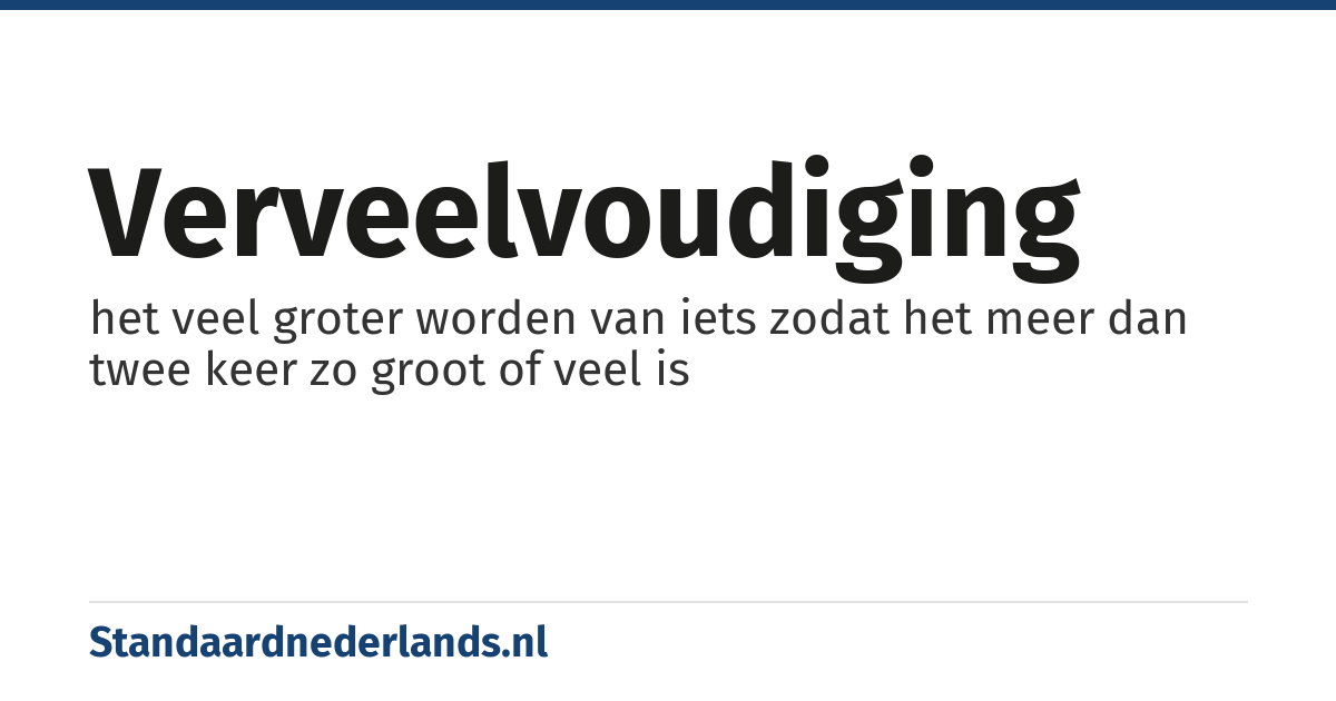 verveelvoudiging: het veel groter worden van iets zodat het meer dan twee keer zo groot of veel is