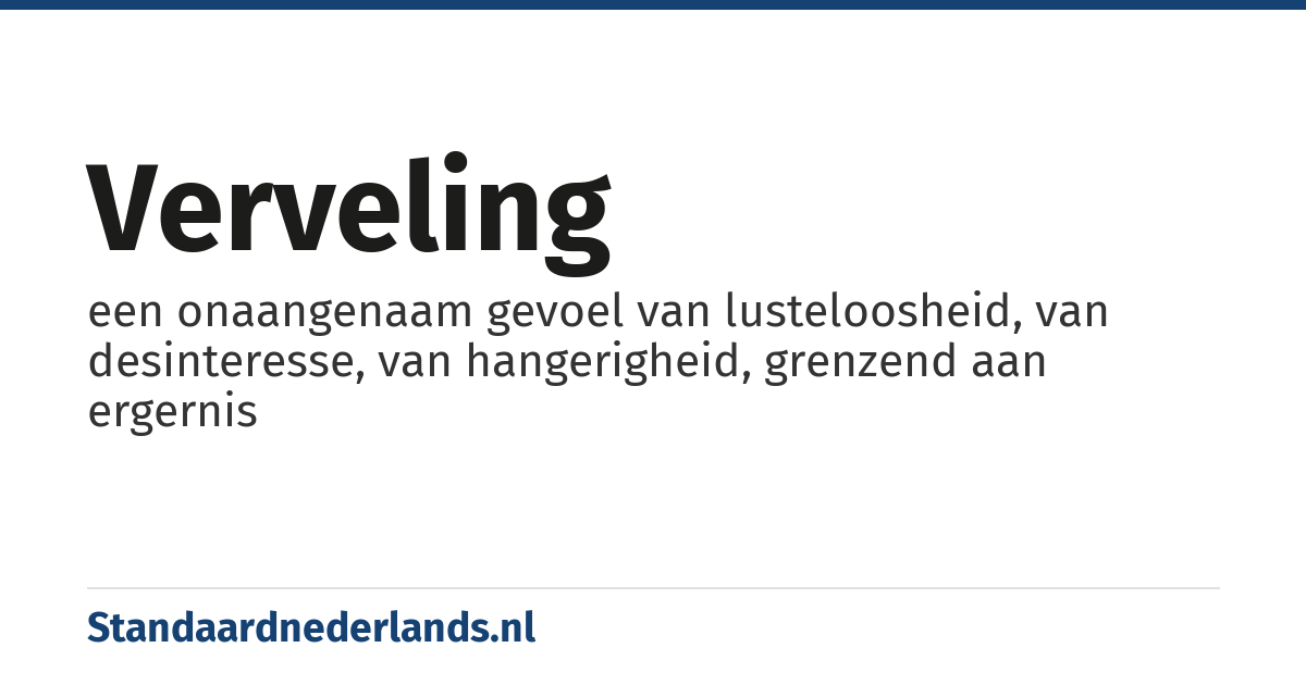 verveling: een onaangenaam gevoel van lusteloosheid, van desinteresse, van hangerigheid, grenzend aan ergernis