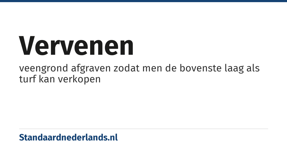 vervenen: veengrond afgraven zodat men de bovenste laag als turf kan verkopen
