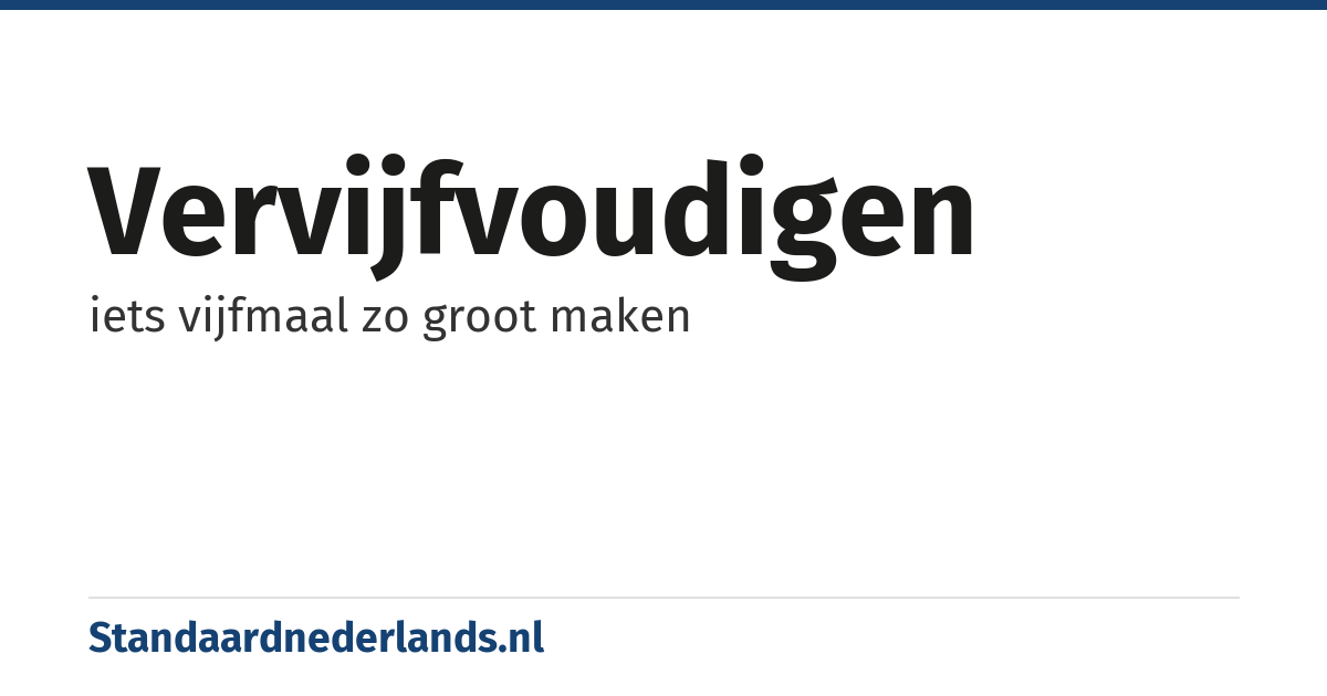 vervijfvoudigen: iets vijfmaal zo groot maken