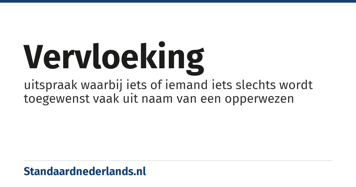 vervloeking: uitspraak waarbij iets of iemand iets slechts wordt toegewenst vaak uit naam van een opperwezen