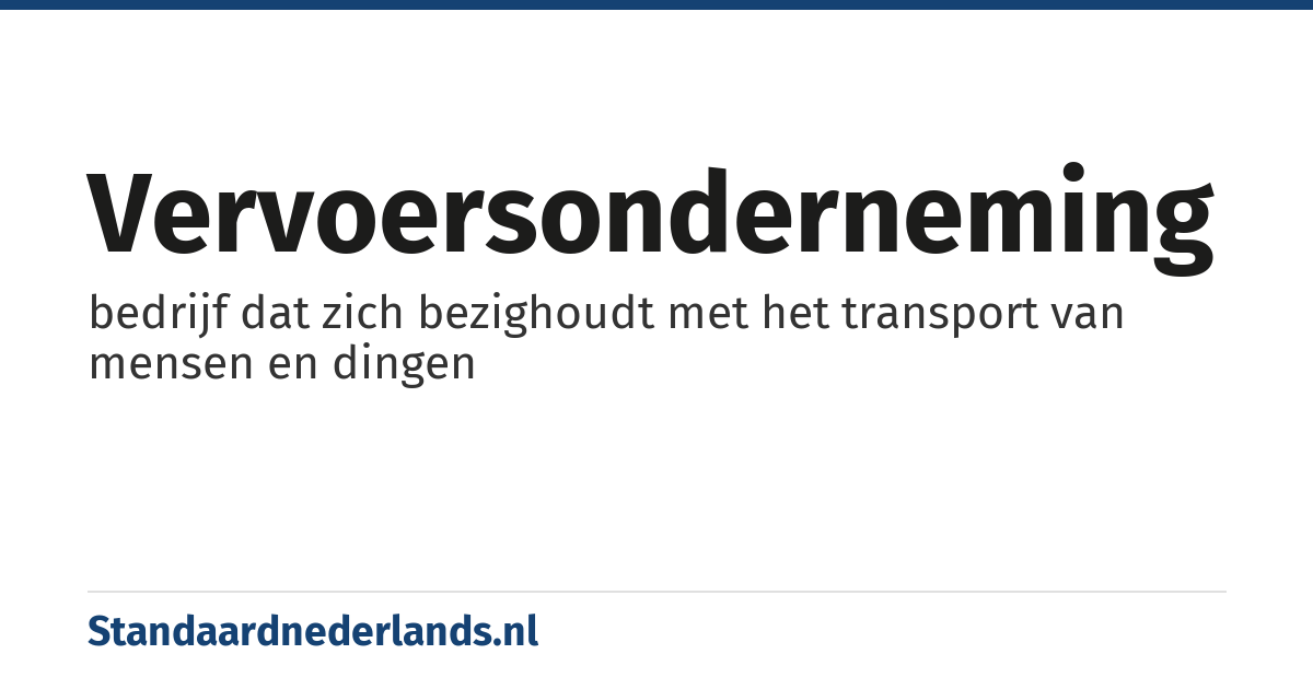 vervoersonderneming: bedrijf dat zich bezighoudt met het transport van mensen en dingen