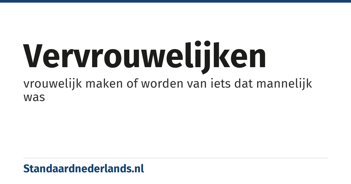 vervrouwelijken: vrouwelijk maken of worden van iets dat mannelijk was