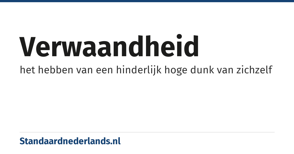 verwaandheid: het hebben van een hinderlijk hoge dunk van zichzelf