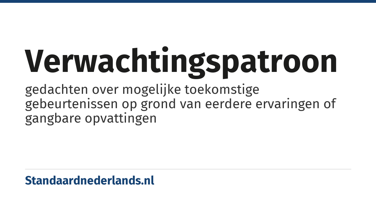 verwachtingspatroon: gedachten over mogelijke toekomstige gebeurtenissen op grond van eerdere ervaringen of gangbare opvattingen