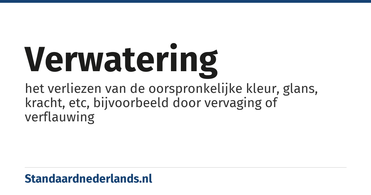 verwatering: het verliezen van de oorspronkelijke kleur, glans, kracht, etc, bijvoorbeeld door vervaging of verflauwing