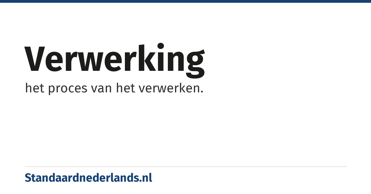 verwerking: het proces van het verwerken.