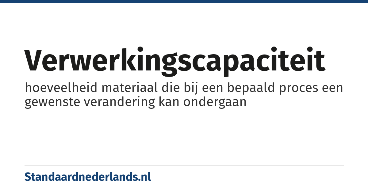 verwerkingscapaciteit: hoeveelheid materiaal die bij een bepaald proces een gewenste verandering kan ondergaan