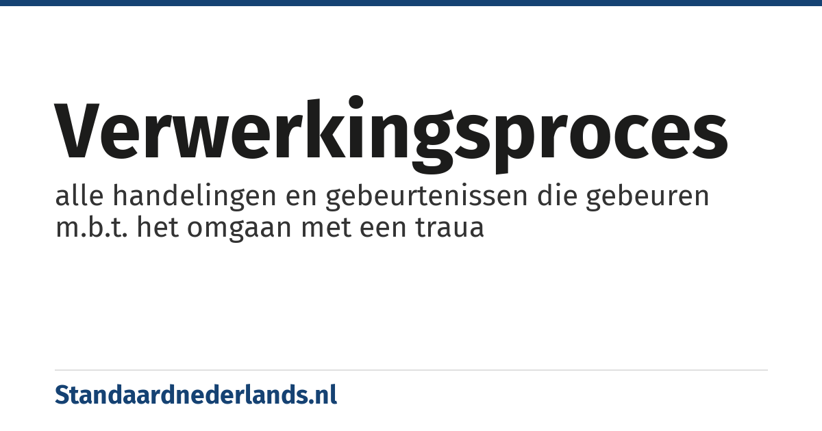 verwerkingsproces: alle handelingen en gebeurtenissen die gebeuren m.b.t. het omgaan met een traua