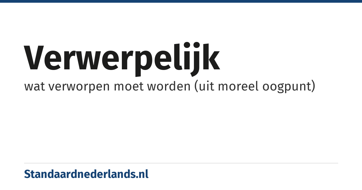 verwerpelijk: wat verworpen moet worden (uit moreel oogpunt)