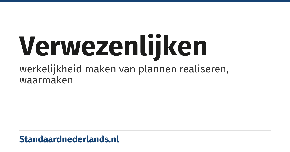 verwezenlijken: werkelijkheid maken van plannen realiseren, waarmaken