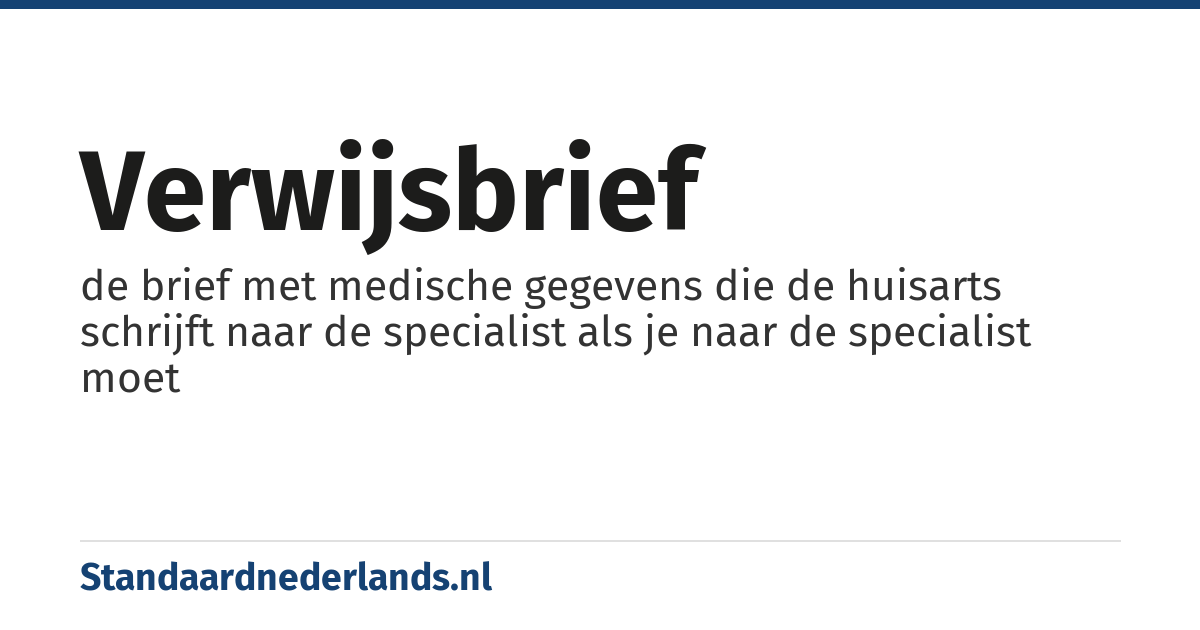 verwijsbrief: de brief met medische gegevens die de huisarts schrijft naar de specialist als je naar de specialist moet