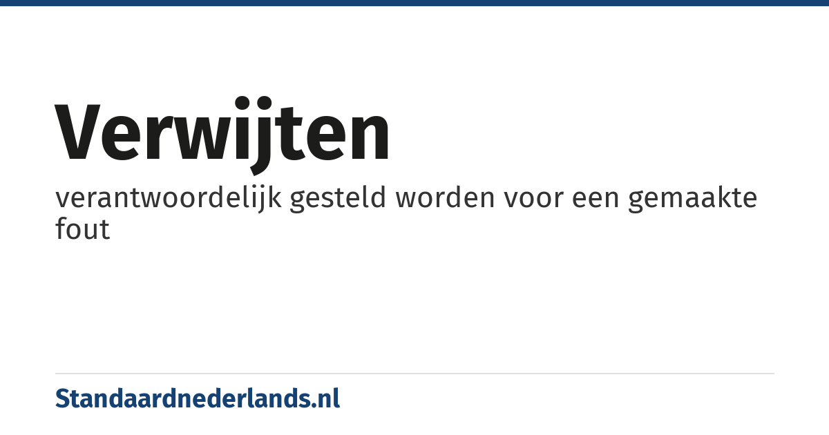 verwijten: verantwoordelijk gesteld worden voor een gemaakte fout
