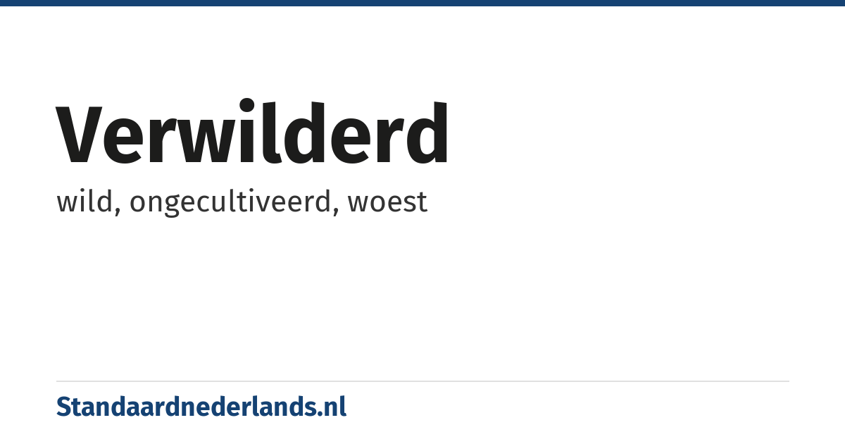 verwilderd: wild, ongecultiveerd, woest
